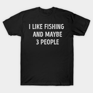 I Like Fishing And Maybe 3 People Funny Fishing Lover T-Shirt